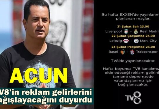 ACUN, TV8 kanalının reklam gelirini depremzede vatandaşlar için bağışlayacak