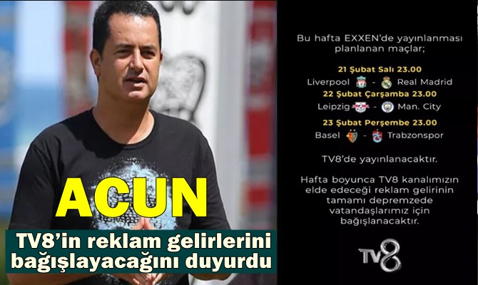 ACUN, TV8 kanalının reklam gelirini depremzede vatandaşlar için bağışlayacak