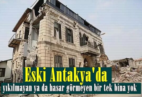 Eski Antakya büyük zarar gördü, yıkılmayan ya da hasar görmeyen yapı kalmadı